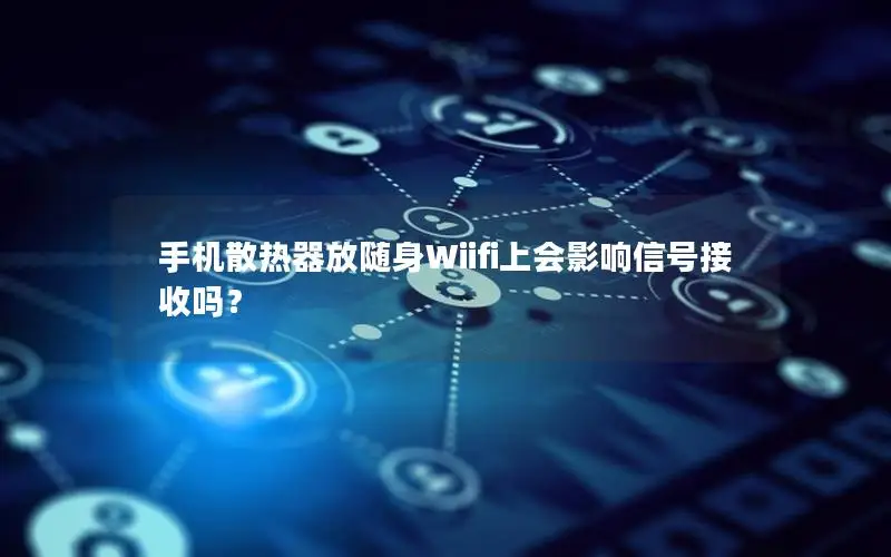 手机散热器放随身Wiifi上会影响信号接收吗？