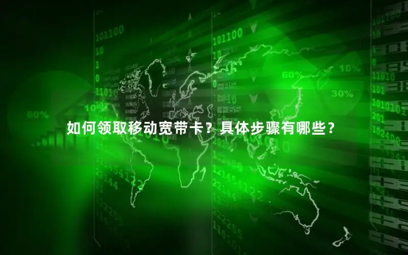 如何领取移动宽带卡？具体步骤有哪些？