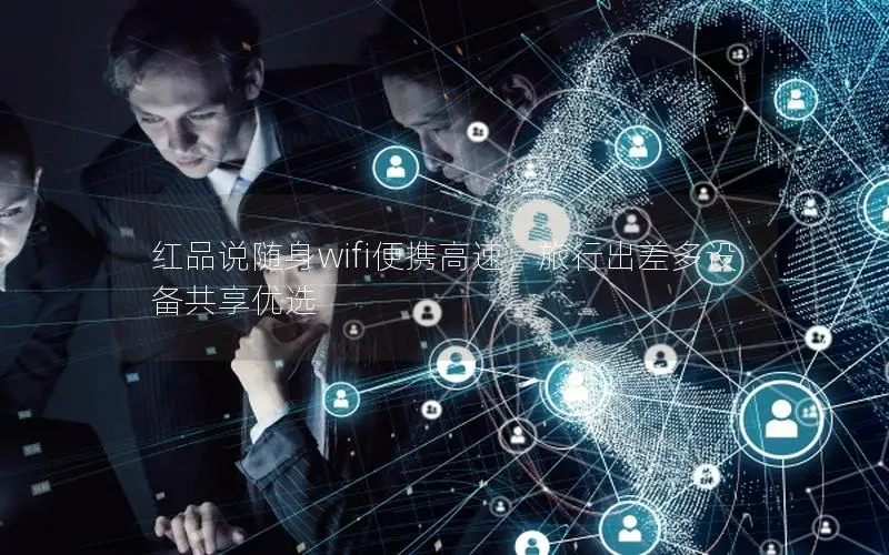 红品说随身wifi便携高速，旅行出差多设备共享优选