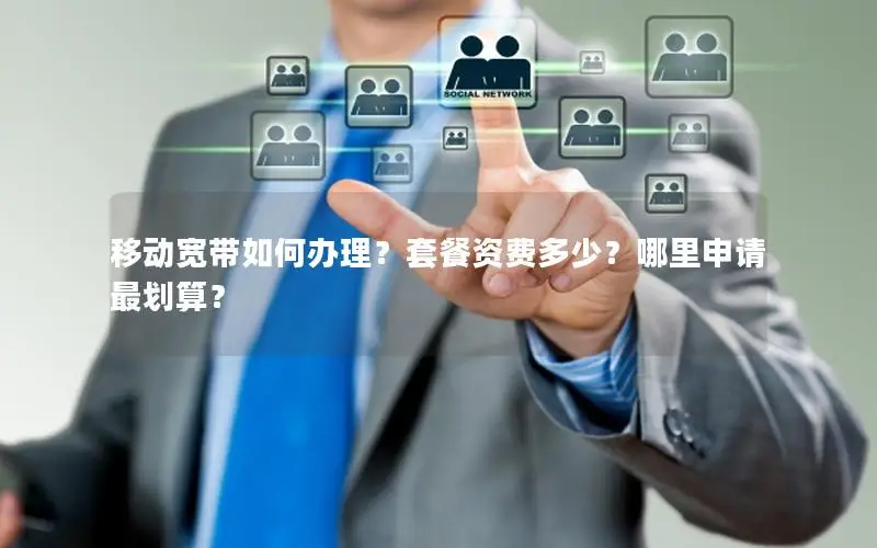 移动宽带如何办理？套餐资费多少？哪里申请最划算？