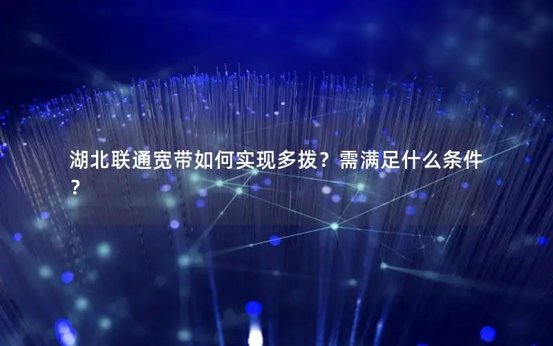 湖北联通宽带如何实现多拨？需满足什么条件？