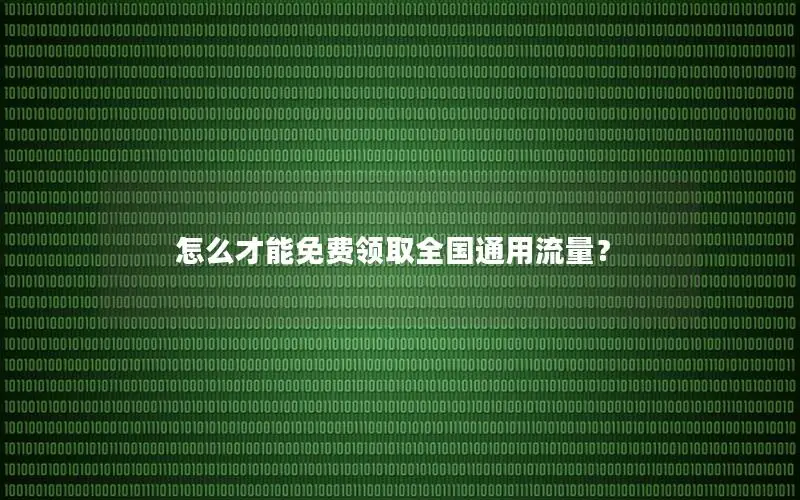 怎么才能免费领取全国通用流量？