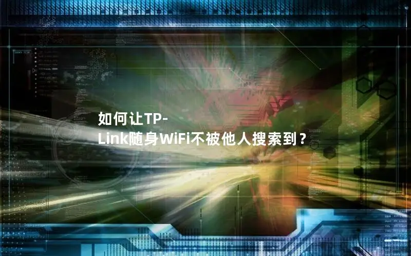 如何让TP-Link随身WiFi不被他人搜索到？