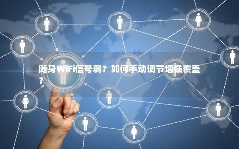 随身WiFi信号弱？如何手动调节增强覆盖？