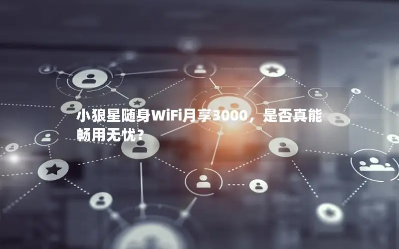 小狼星随身WiFi月享3000，是否真能畅用无忧？