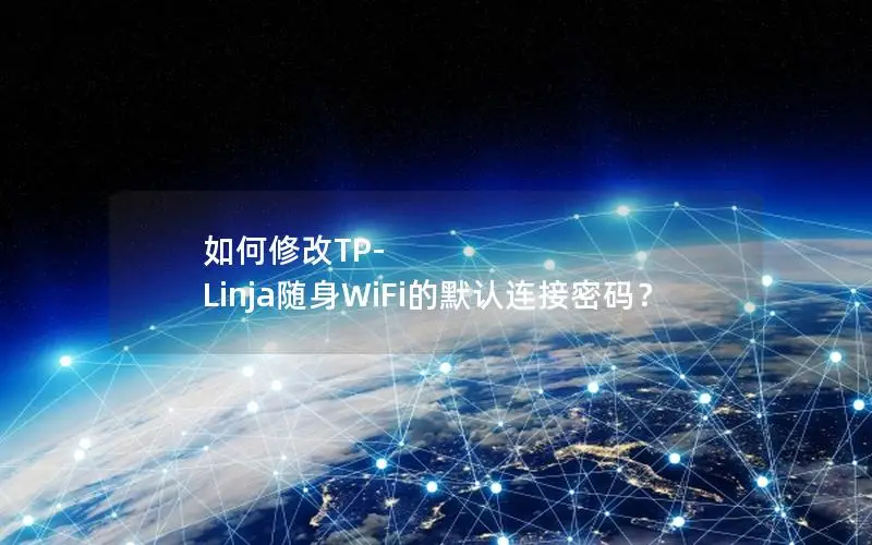 如何修改TP-Linja随身WiFi的默认连接密码？