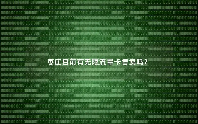 枣庄目前有无限流量卡售卖吗？