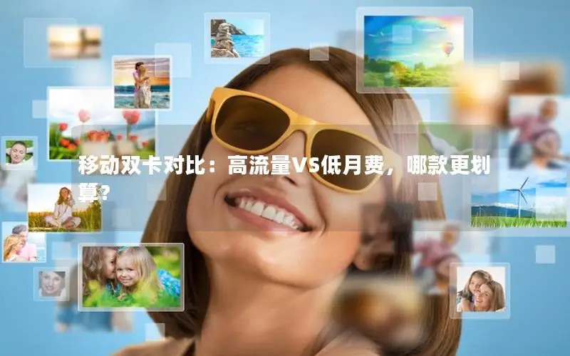 移动双卡对比：高流量VS低月费，哪款更划算？