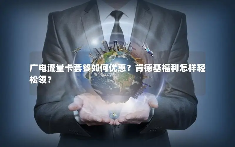广电流量卡套餐如何优惠？肯德基福利怎样轻松领？