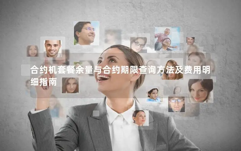 合约机套餐余量与合约期限查询方法及费用明细指南
