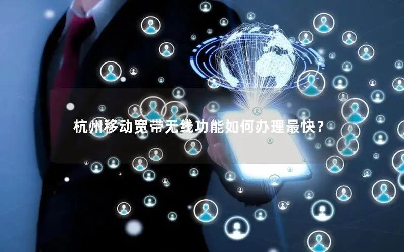 杭州移动宽带无线功能如何办理最快？