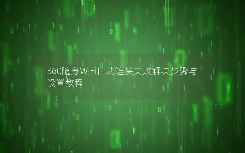 360随身WiFi自动连接失败解决步骤与设置教程