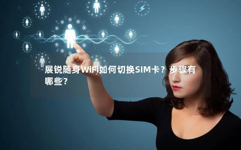 展锐随身WiFi如何切换SIM卡？步骤有哪些？
