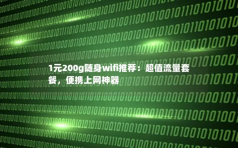 1元200g随身wifi推荐：超值流量套餐，便携上网神器