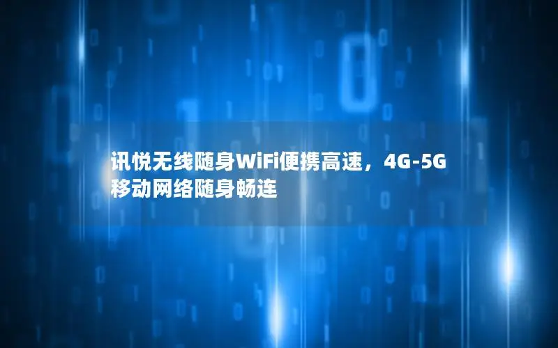 讯悦无线随身WiFi便携高速，4G-5G移动网络随身畅连