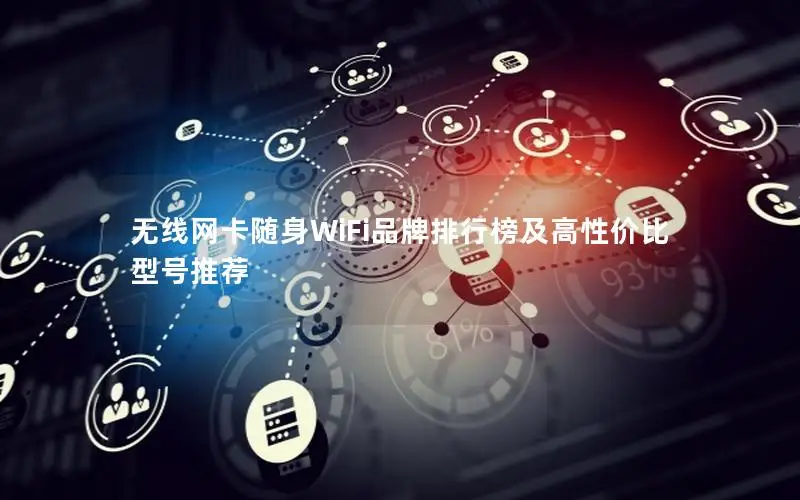 无线网卡随身WiFi品牌排行榜及高性价比型号推荐