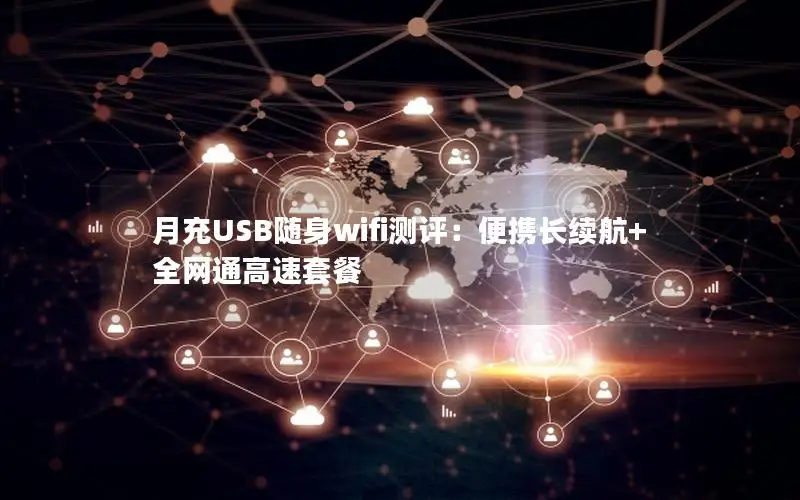 月充USB随身wifi测评：便携长续航+全网通高速套餐