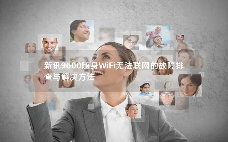 新讯9600随身WiFi无法联网的故障排查与解决方法