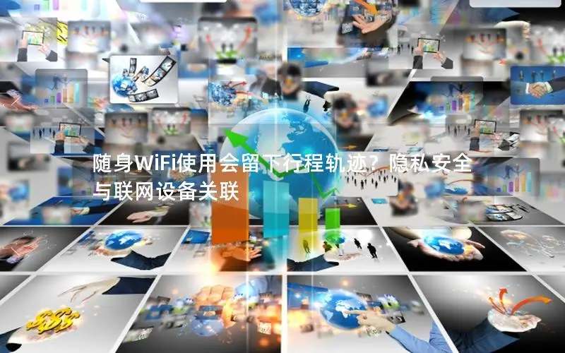 随身WiFi使用会留下行程轨迹？隐私安全与联网设备关联