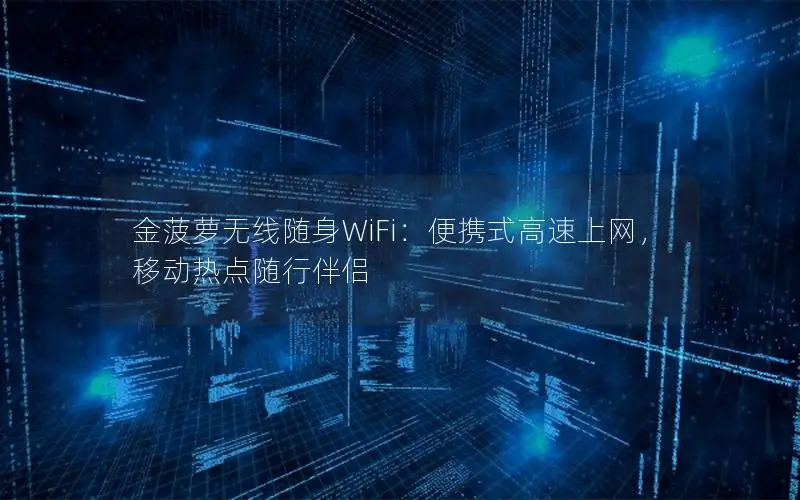 金菠萝无线随身WiFi：便携式高速上网，移动热点随行伴侣