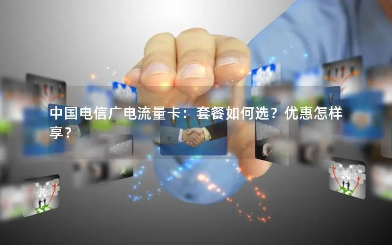 中国电信广电流量卡：套餐如何选？优惠怎样享？