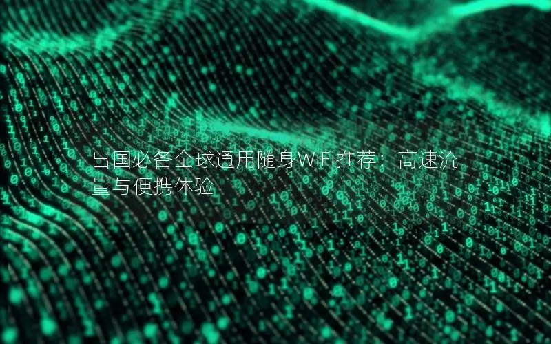 出国必备全球通用随身WiFi推荐：高速流量与便携体验