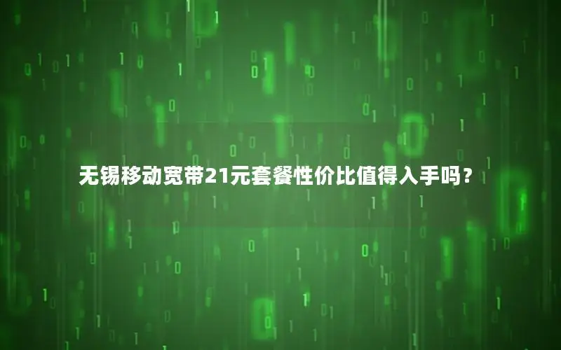 无锡移动宽带21元套餐性价比值得入手吗？
