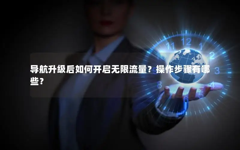导航升级后如何开启无限流量？操作步骤有哪些？