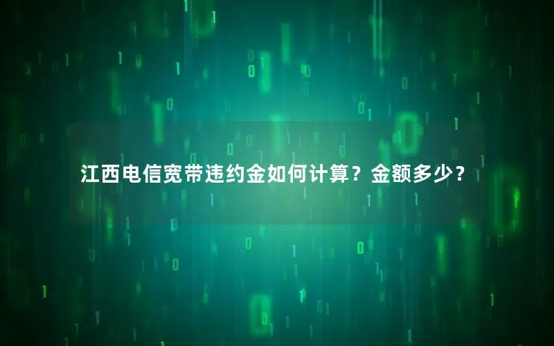江西电信宽带违约金如何计算？金额多少？