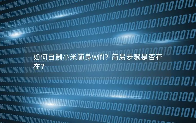 如何自制小米随身wifi？简易步骤是否存在？