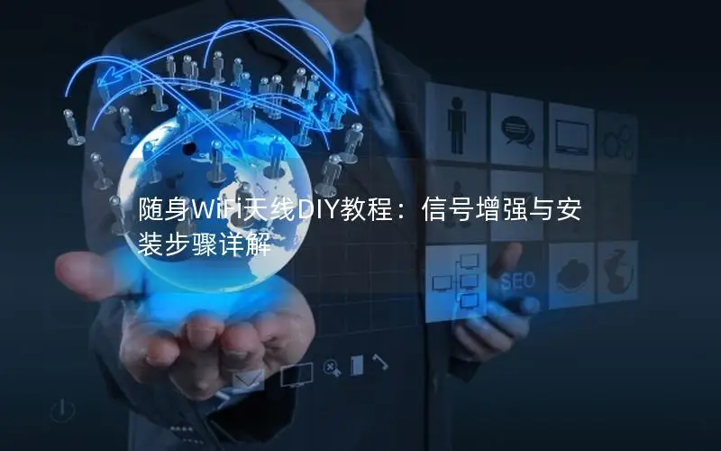随身WiFi天线DIY教程：信号增强与安装步骤详解