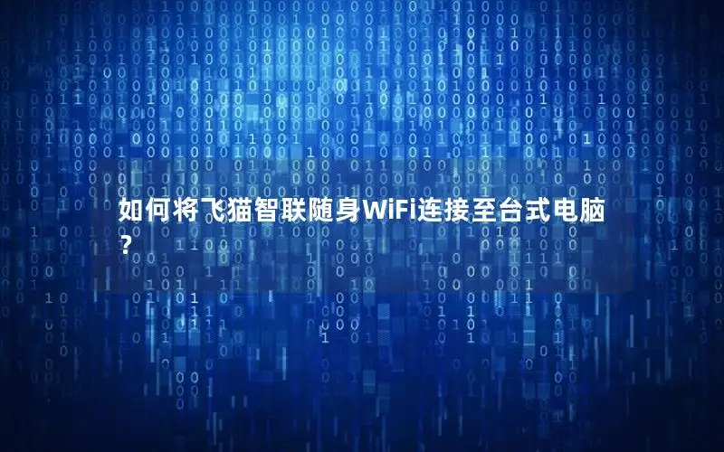 如何将飞猫智联随身WiFi连接至台式电脑？
