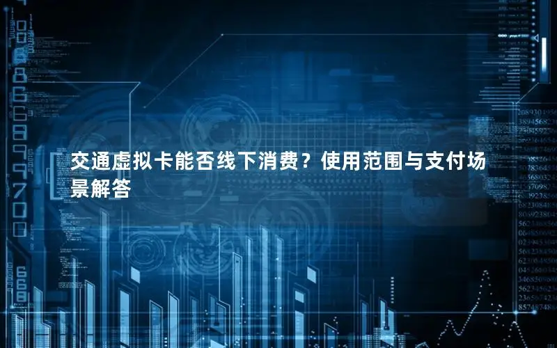 交通虚拟卡能否线下消费？使用范围与支付场景解答