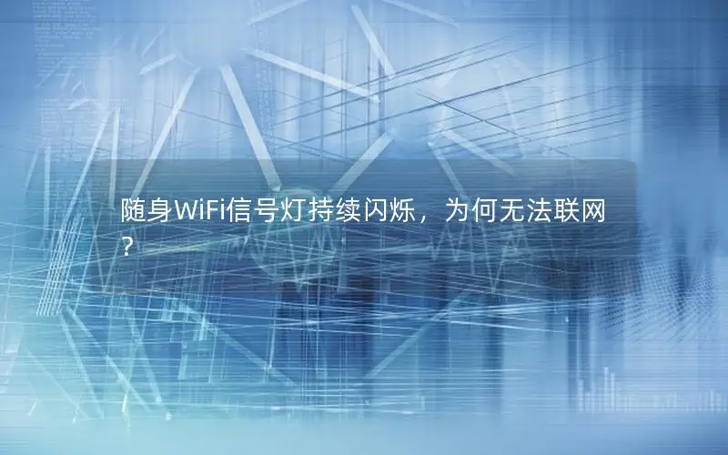 随身WiFi信号灯持续闪烁，为何无法联网？