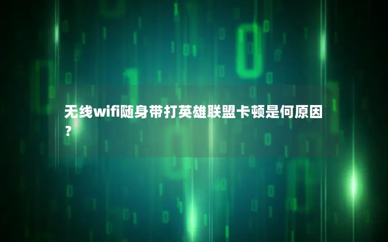 无线wifi随身带打英雄联盟卡顿是何原因？