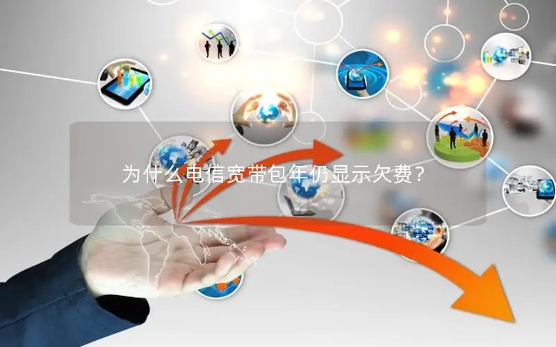 为什么电信宽带包年仍显示欠费？