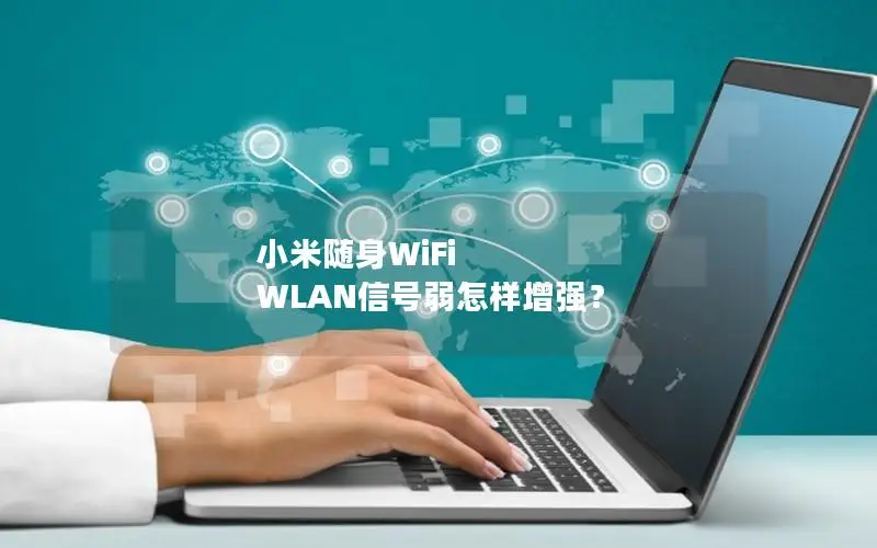 小米随身WiFi WLAN信号弱怎样增强？