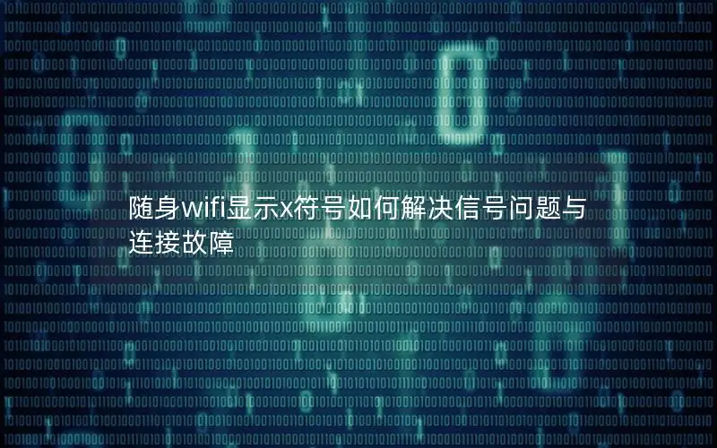 随身wifi显示x符号如何解决信号问题与连接故障