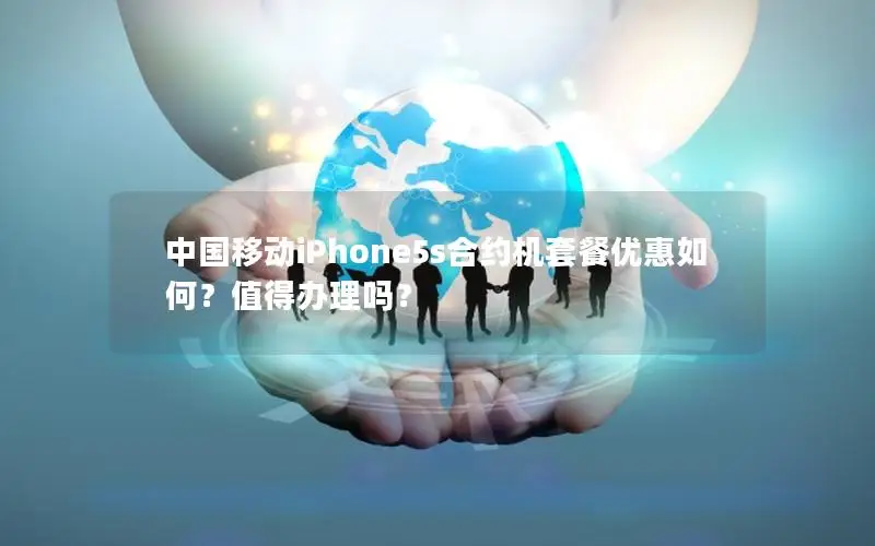 中国移动iPhone5s合约机套餐优惠如何？值得办理吗？