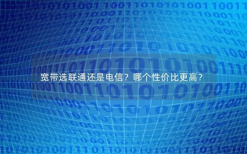 宽带选联通还是电信？哪个性价比更高？