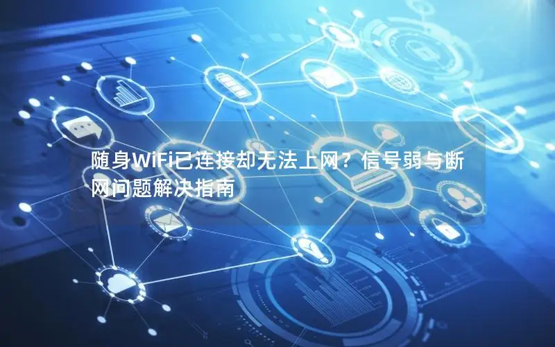 随身WiFi已连接却无法上网？信号弱与断网问题解决指南