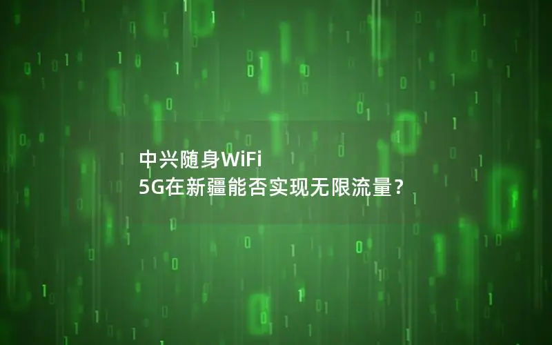 中兴随身WiFi 5G在新疆能否实现无限流量？