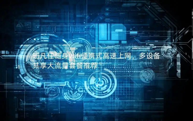 班凡佳随身wifi便携式高速上网，多设备共享大流量套餐推荐