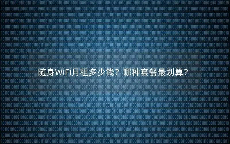 随身WiFi月租多少钱？哪种套餐最划算？