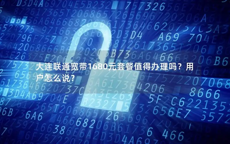 大连联通宽带1680元套餐值得办理吗？用户怎么说？