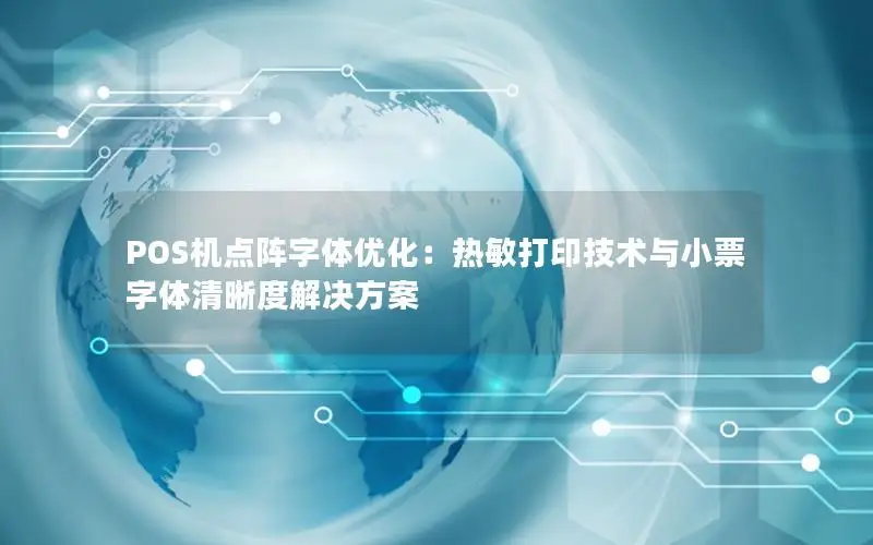 POS机点阵字体优化：热敏打印技术与小票字体清晰度解决方案