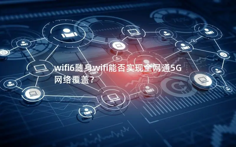 wifi6随身wifi能否实现全网通5G网络覆盖？