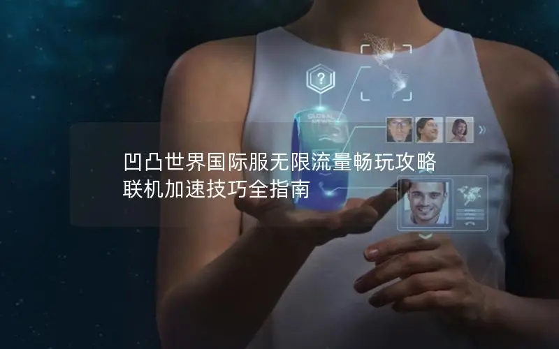 凹凸世界国际服无限流量畅玩攻略 联机加速技巧全指南