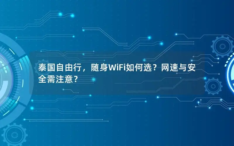 泰国自由行，随身WiFi如何选？网速与安全需注意？