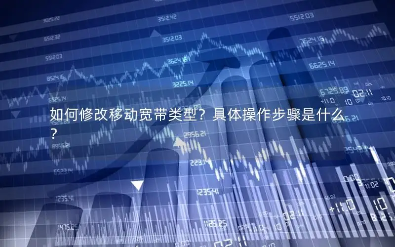 如何修改移动宽带类型？具体操作步骤是什么？